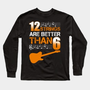 12 Strings Are Better Than 6 Twelve T-Shirt Guitar Lover Long Sleeve T-Shirt